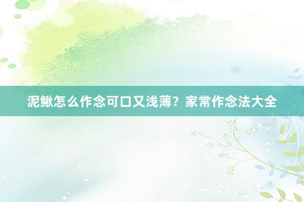 泥鳅怎么作念可口又浅薄？家常作念法大全