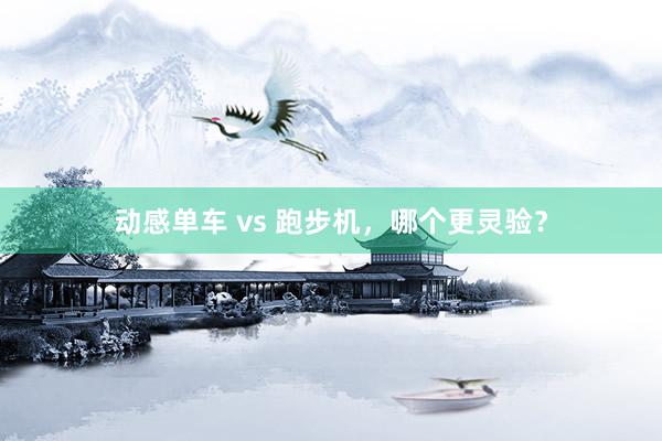 动感单车 vs 跑步机，哪个更灵验？